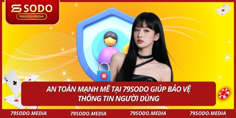 An toàn mạnh mẽ tại 79SODO giúp bảo vệ thông tin người dùng