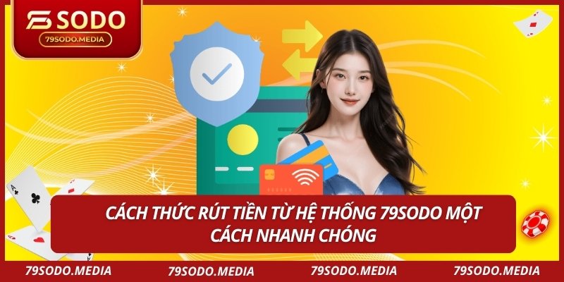 Cách thức rút tiền từ hệ thống 79SODO một cách nhanh chóng
