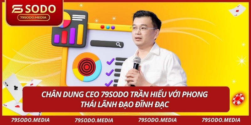 Chân dung CEO 79sodo Trần Hiểu với phong thái lãnh đạo đĩnh đạc