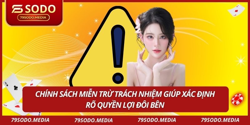 Chính sách miễn trừ trách nhiệm giúp xác định rõ quyền lợi đôi bên