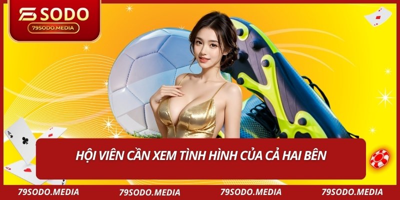 Hội viên cần xem tình hình của cả hai bên