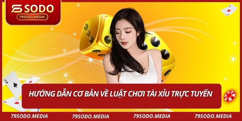 Hướng dẫn cơ bản về luật chơi Tài Xỉu trực tuyến