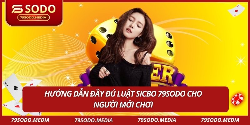 Hướng dẫn đầy đủ luật Sicbo 79SODO cho người mới chơi