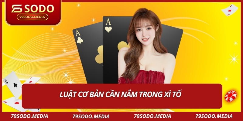 Luật cơ bản cần nắm trong xì tố