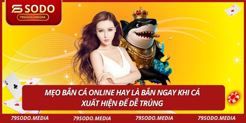Mẹo bắn cá online hay là bắn ngay khi cá xuất hiện để dễ trúng