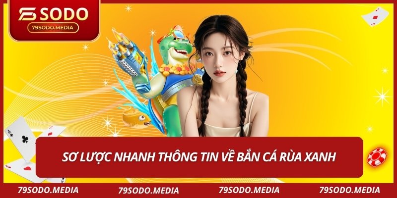 Sơ lược nhanh thông tin về bắn cá rùa xanh
