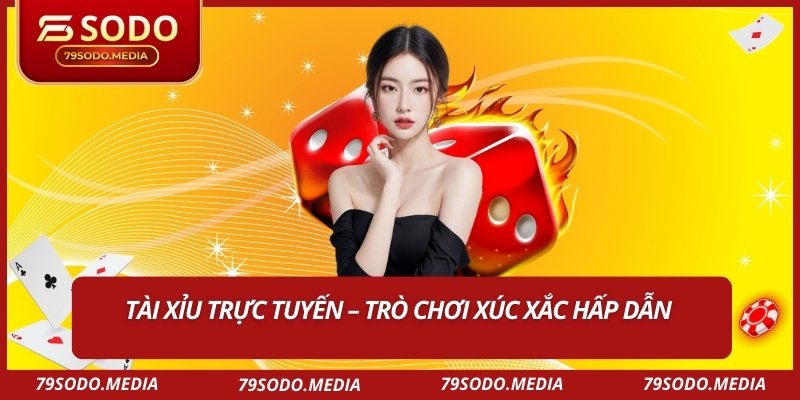 Tài Xỉu trực tuyến – Trò chơi xúc xắc hấp dẫn