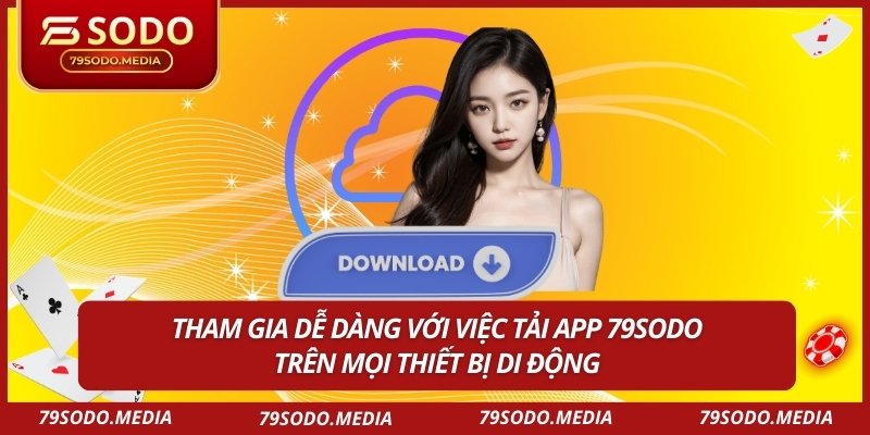 Tham gia dễ dàng với việc tải app 79SODO trên mọi thiết bị di động