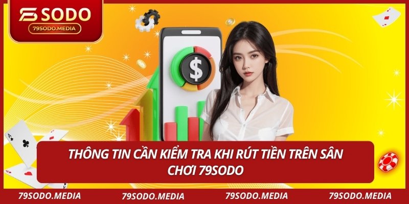 Thông tin cần kiểm tra khi rút tiền trên sân chơi 79SODO