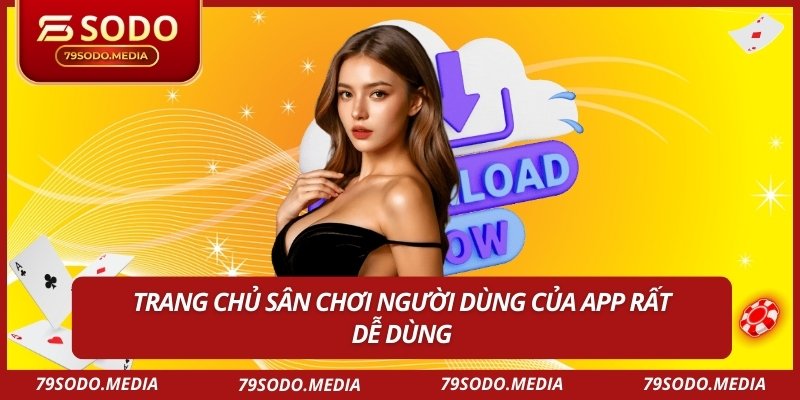 Trang chủ sân chơi người dùng của app rất dễ dùng